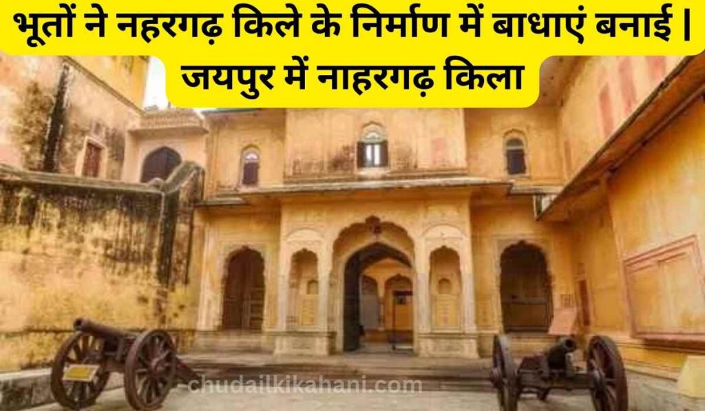 भूतों ने नहरगढ़ किले के निर्माण में बाधाएं बनाई | जयपुर में नाहरगढ़ किला